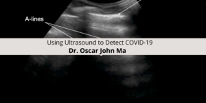 Dr. Oscar John Ma on Using Ultrasound to Detect COVID-19